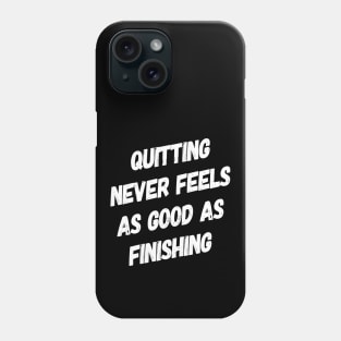 Quitting Never Feels As Good as Finishing | Motivational Sayings Phone Case