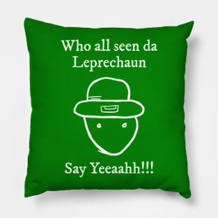 Who All Seen Da Leprechaun Say Yeah St. Patrick’s Day Pillow