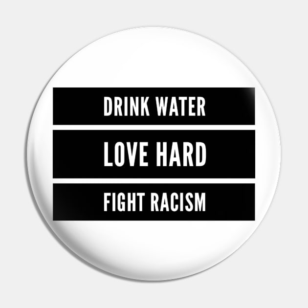 DRINK WATER LOVE HARD FIGHT RACISM Gift Ideas Pin by GIFTGROO