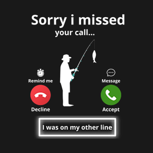 Funny Sorry I Missed Your Call Was on Other Line Men Fishing T-Shirt