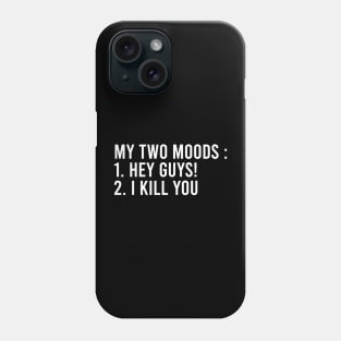 My Two Moods : 1. Hey guys! 2. I Kill You Phone Case