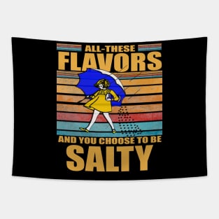 All These Flavors And You Choose To Be Salty Tapestry