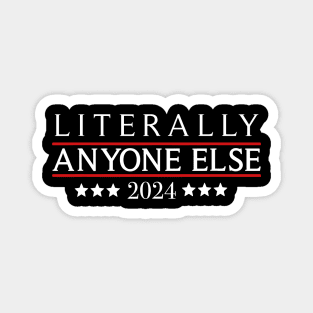 Literally Anyone Else 2024 Funny Political Election Magnet