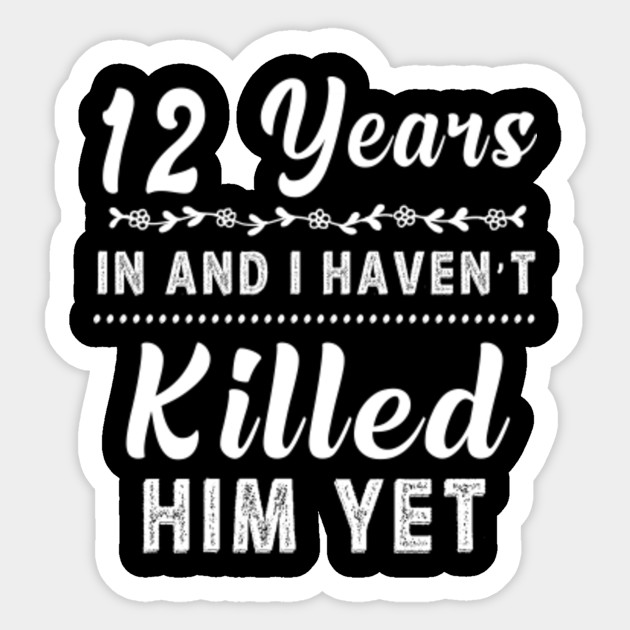 12 Years In Shirt 12th Year Wedding Anniversary Gift Idea Wedding Anniversary Gifts By Year Sticker Teepublic