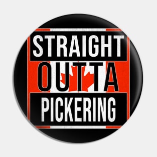 Straight Outta Pickering - Gift for Canadian From Pickering Ontario Pin