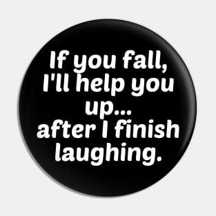 If you fall, I'll help you up...after I finish laughing. Pin