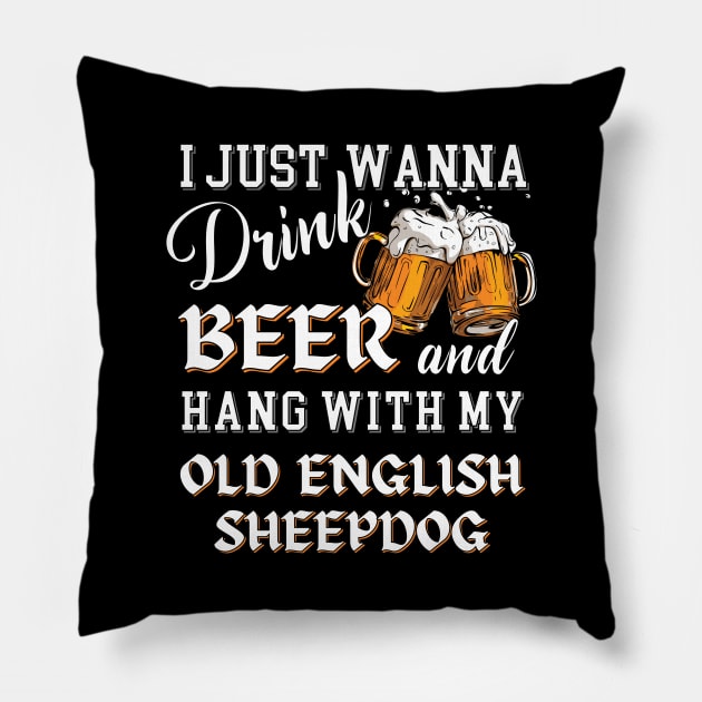 I Just Want to Drink Beer and Hang With My Old English Sheepdog Pillow by Energized Designs