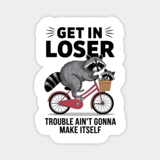 Get In Loser Trouble Ain't Gonna Make Itself Magnet