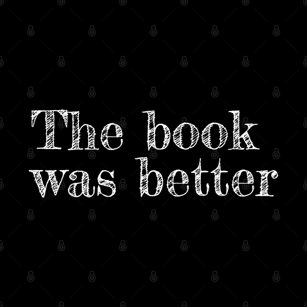 The book was better (white text) by EpicEndeavours