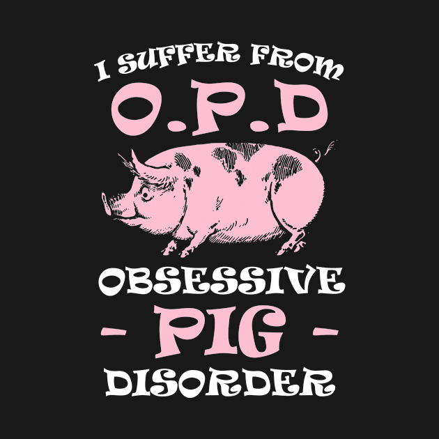 I Suffer From Obsessive Pig Disorder Lovers by folidelarts