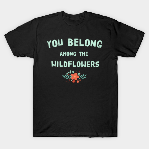 You belong among the wildflowers - Wildflowers - T-Shirt