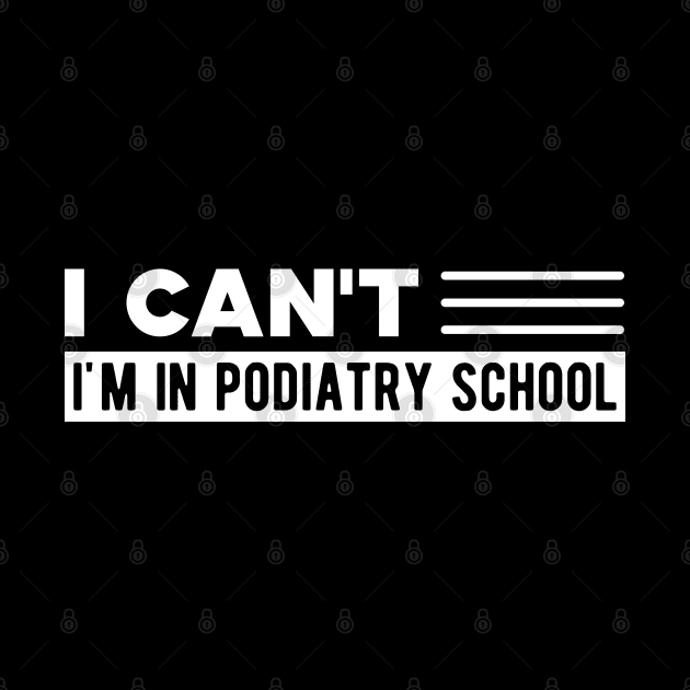 Podiatry Student - I can't I'm in podiatry school by KC Happy Shop