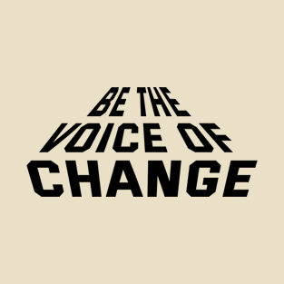 Be The Voice Of Change T-Shirt