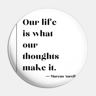 "Our life is what our thoughts make it." - Marcus Aurelius Pin