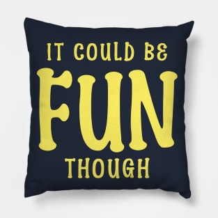 It Could Be Fun Though, Playful Fun Tagline Pillow