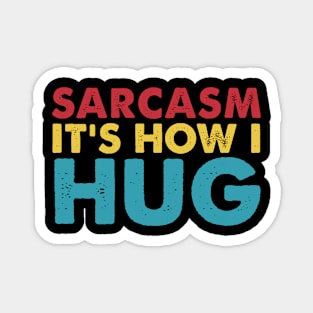Sarcasm It's How I Hug  Funny Sarcasm Magnet