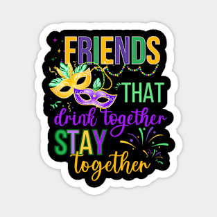 Friends that drink together stay together Mardi Gras 2024 Magnet