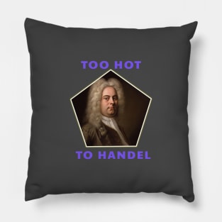 Too Hot To Handel - Funny Classical Music Pun Pillow