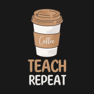 Coffee Teach Repeat Teacher Appreciation Coffe Lover T-Shirt