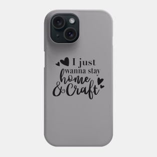 I Just Wanna Stay Home and Craft t-shirt Phone Case