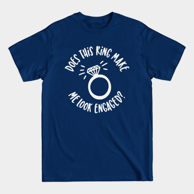 Discover Does This Ring Make Me Look Engaged - Does This Ring Make Me Look Engaged - T-Shirt