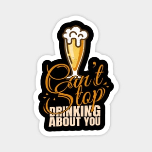 'I Cant Stop Drinking About You' Beer Pun Witty Magnet