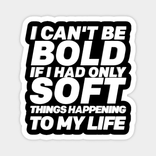 I Can't Be Bold If I Had Only Soft Things Happening To My Life Self-care Quote WordArt Design Magnet