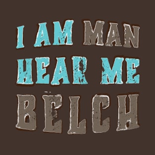 I Am Man Hear Me Belch T-Shirt