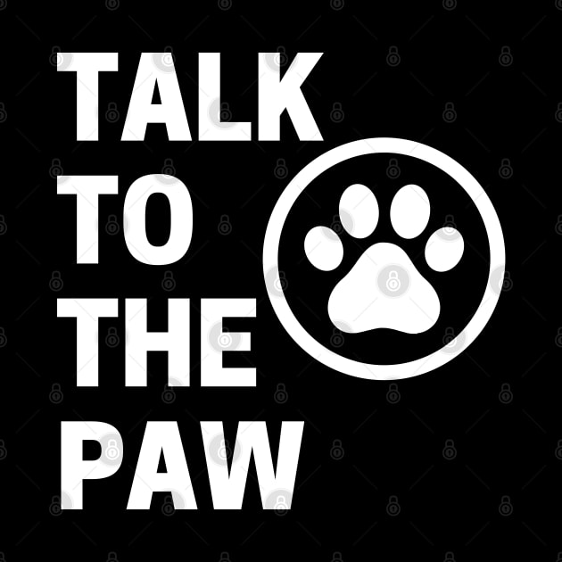 Talk To The Paw. Funny Dog or Cat Owner Design For All Dog And Cat Lovers. by That Cheeky Tee