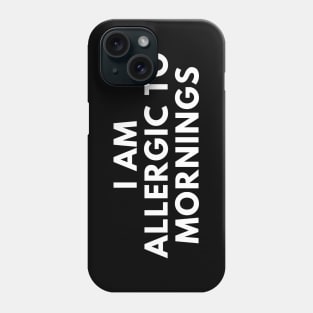 I Am Allergic To Mornings. Funny Sarcastic Not A Morning Person Saying Phone Case