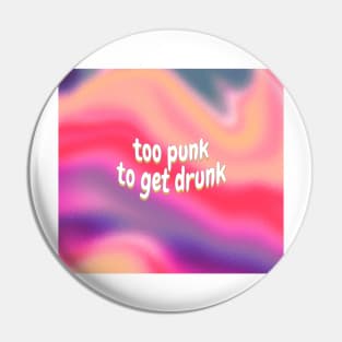 Too Punk To Get Drunk Pin