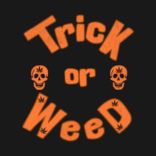 Trick or Weed; Halloween; Halloween funny; twist on trick or treat; pot; pot lover; weed smoker; weed; marijuana; funny T-Shirt