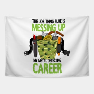 This Job thing is sure messing up my metal detecting career Tapestry