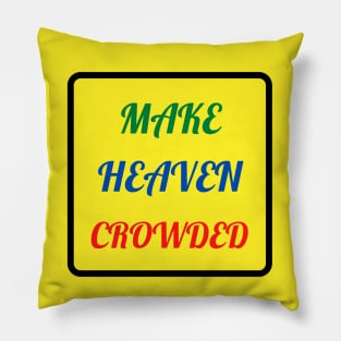 Make Heaven Crowded Pillow