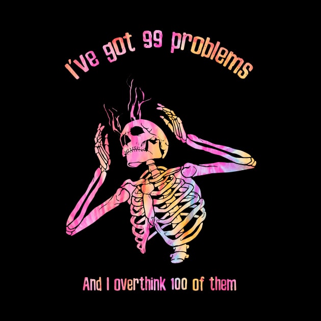 I've Got 99 Problems And I Overthink 100 Of Them by Messijoun