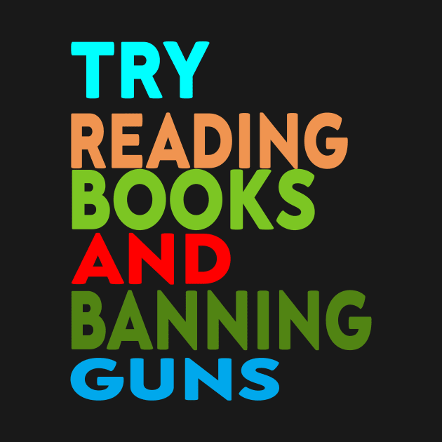 Try Reading Books and Banning Guns | book lover|  knowledge is power by stylechoc