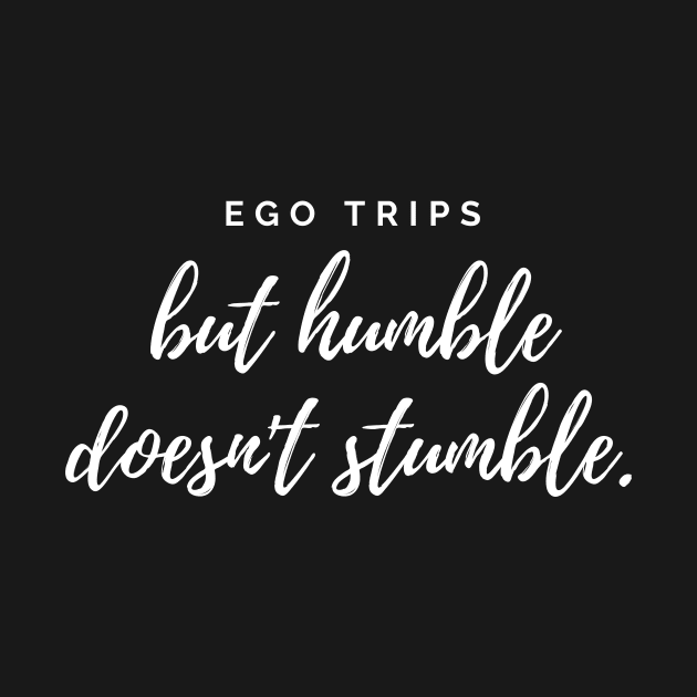 Ego trips but humble doesn't stumble white text design by BlueLightDesign