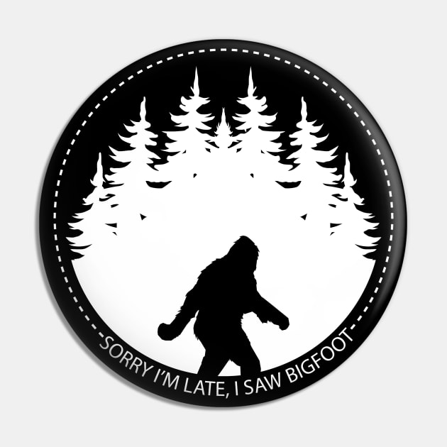 Sorry Im Late I Saw Bigfoot Pin by Tesszero