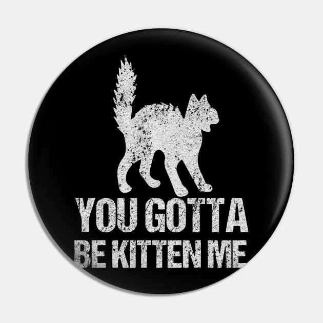 Cat you gotta be kitten me Pin by HBfunshirts