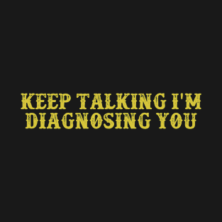 Keep Talking I'm Diagnosing You Vintage Birthday Gift for Men Women T-Shirt