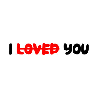 I LOVED YOU T-Shirt