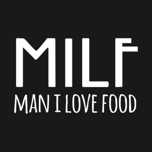 MILF - Man I Love Food T-Shirt