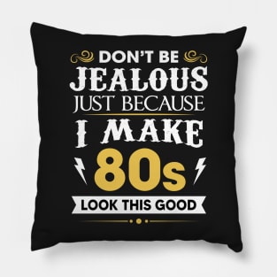 Don't be jealous just Because I make 80s look this good Pillow