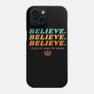 Believe Believe Believe Jesus is King of Kings | Christian Phone Case