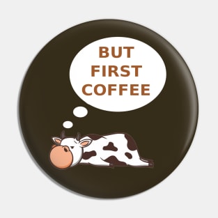 Funny Cow But First Coffee Pin