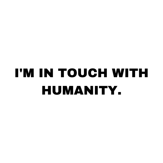 I'm in Touch with Humanity - Sigma Male by Trendy-Now