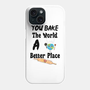 You Bake The World A Better Place Phone Case