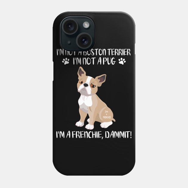 I'm Not A Boston Terrier I'm Not A Pug I'm A Frenchie Dammit Happy Dog Mommy Daddy Xmas In July Phone Case by Cowan79