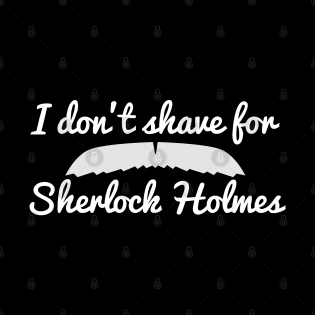 I don't shave for Sherlock Holmes by ZombieMedia