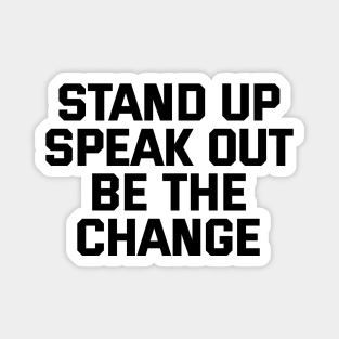 Stand Up Speak Out Be The Change Magnet